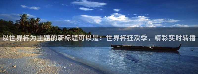 世界杯直播免费观看：以世界杯为主题的新标题可以是：世界杯狂欢季，精彩实时转播